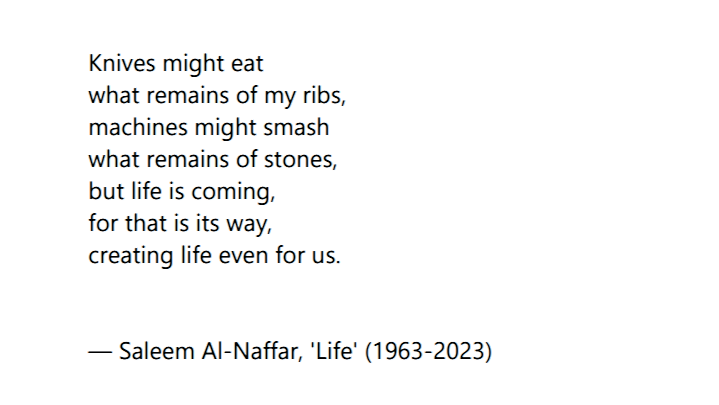 Oxalá.

Late poet Saleem Al-Naffar is one of the more than 20,000 Palestinians murdered by Israel in Gaza in the last couple of months. This poem, which I discovered thanks to <a href="/lithub/">Literary Hub</a>, says it all.

I believe any Arab will guess the origin of the Portuguese word 'oxalá'.