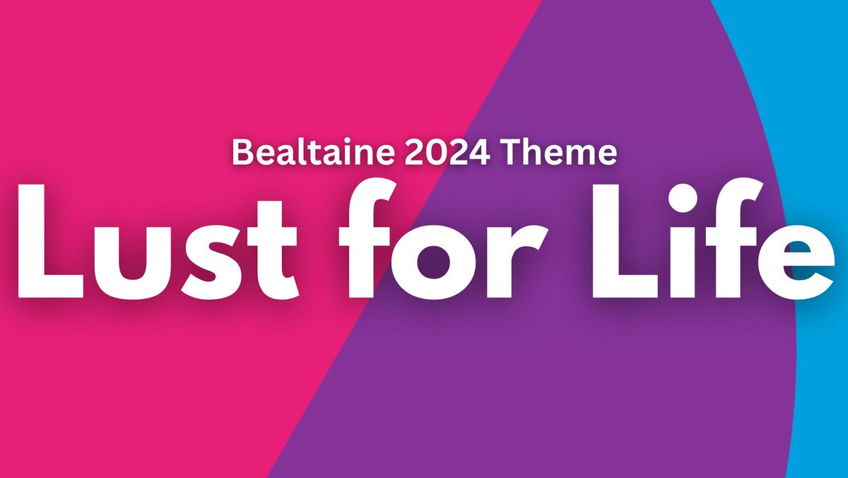 Our Bealtaine theme for 2024 – 2026 is Lust for Life, based on Iggy Pop’s iconic punk-era song celebrating life’s dreams, ambitions, intoxications and excesses.