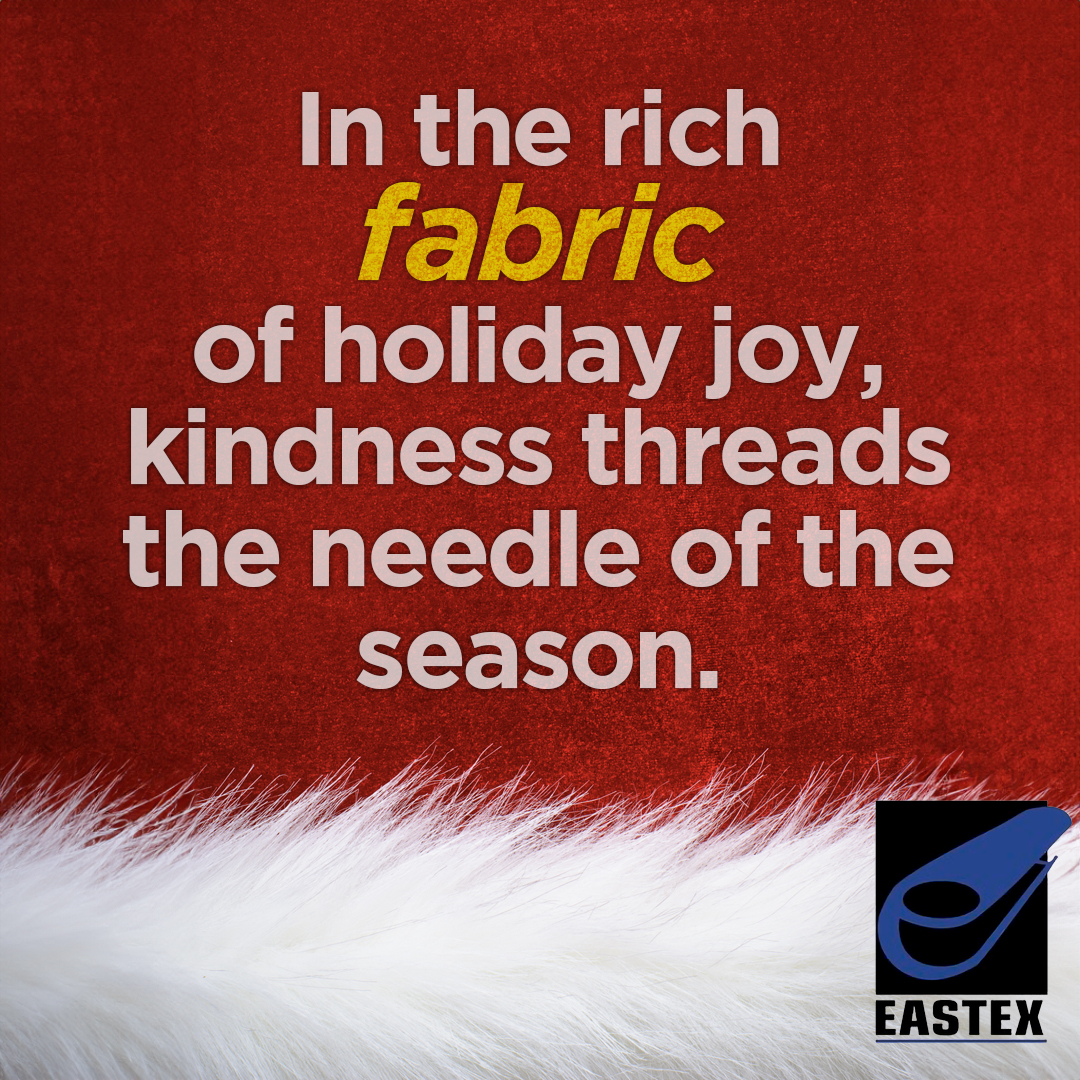 #FabricSaying
'In the rich fabric of holiday joy, kindness threads the needle of the season.'
.
#Eastex #EastexProducts #FabricLamination #textiles #fabrics #medicaltextiles #industrialfabric #medicalsupply