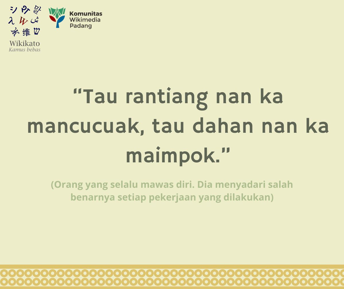 minangwiki's tweet image. Dapek dikatoan urang nan selalu mawas diri. Menyadari salah jo bananyo satiok karajo nan dilakua.

Bagi sanak nan nio ikuik sato manulih pepatah minang, sanak dapek manulihnyo di min.wiktionary.org/wiki/Laman_Uta…
