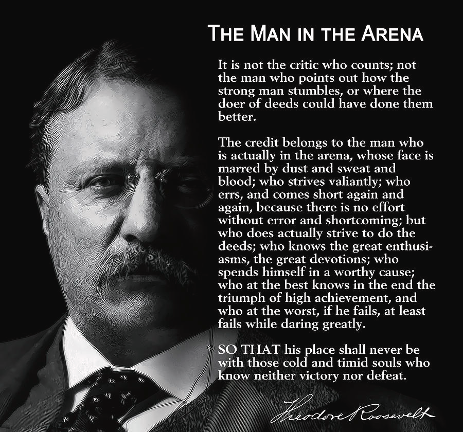 The Man In the Arena talk by President Theodore Roosevelt is so timely &amp; continually valuable for all leaders, particularly public safety. All I ever wanted were hard working, dirty faced firefighters who led from the front!