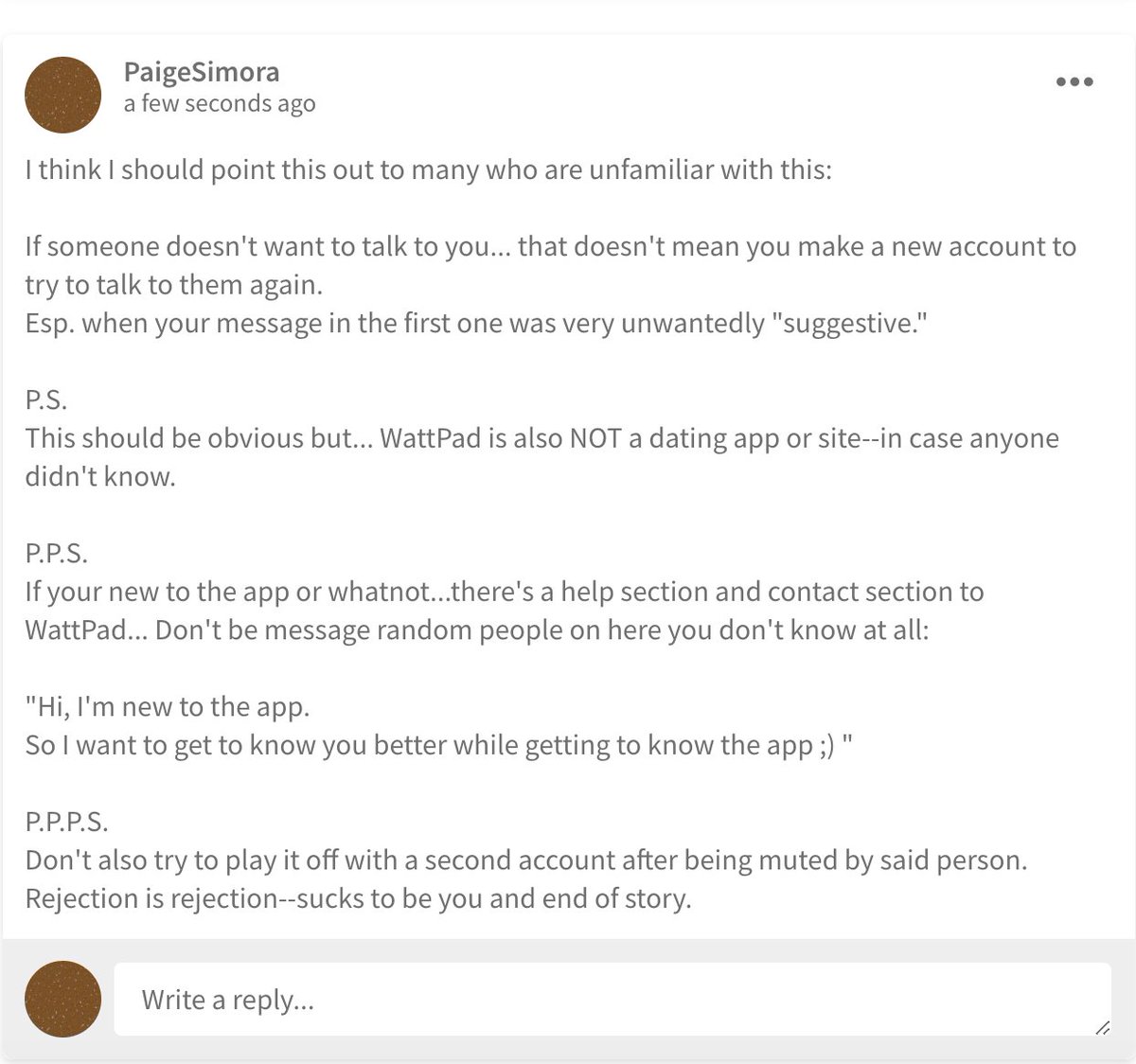 PaigeSimora's tweet photo. It's annoying AF when certain random people message me first.

And when I tell these certain random people to go look in WattPad support for help using the app/website (since I'm not a WattPad Admin).

I only find out what they are really after from me.

WattPad is NOT for dating https://t.co/VaIwIENorB
