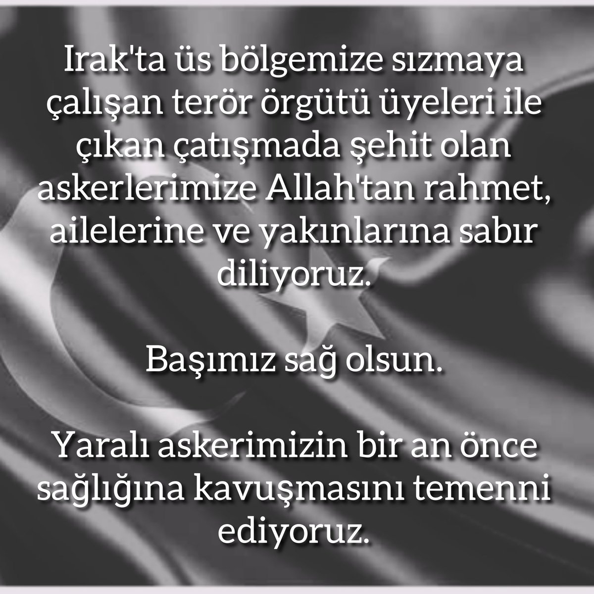 Irak'ta üs bölgemize sızmaya çalışan terör örgütü üyeleri ile çıkan çatışmada şehit olan askerlerimize Allah'tan rahmet, ailelerine ve yakınlarına sabır diliyoruz.

Başımız sağ olsun.

Yaralı askerimizin bir an önce sağlığına kavuşmasını temenni ediyoruz.

#sehidimizvar #sehit