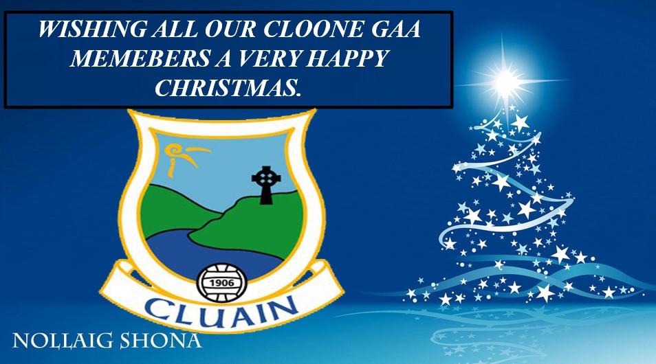 Cloone GAA would like to wish all our players, members, their families and friends a very happy and peaceful Christmas.
We would like to acknowledge all our members and friends who followed and supported us throughout the year.
We thank you all and look forward to the 2024 season