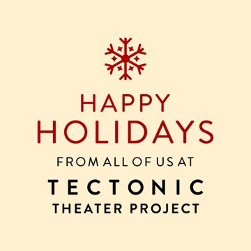 TectonicTheater's tweet image. Wishing you and yours a happy and healthy holiday season from all of us at Tectonic Theater Project! ❤️