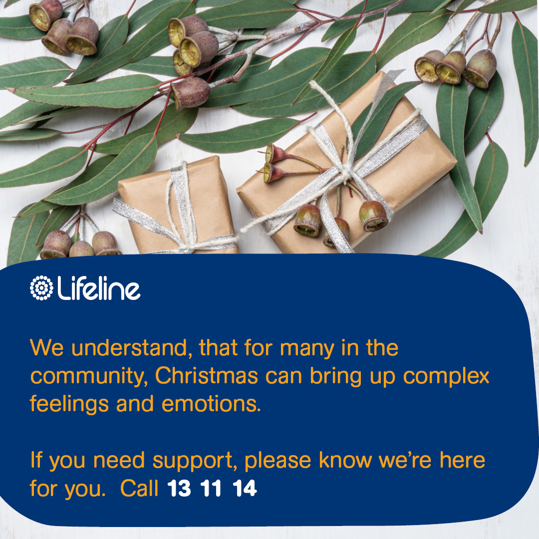 We understand, that for many in the community, Christmas can bring up complex feelings and emotions. Connect with us, anytime, on 13 11 14. If you don’t feel like talking you can text on 0477 13 11 14 of chat online at : )
You’re not alone.