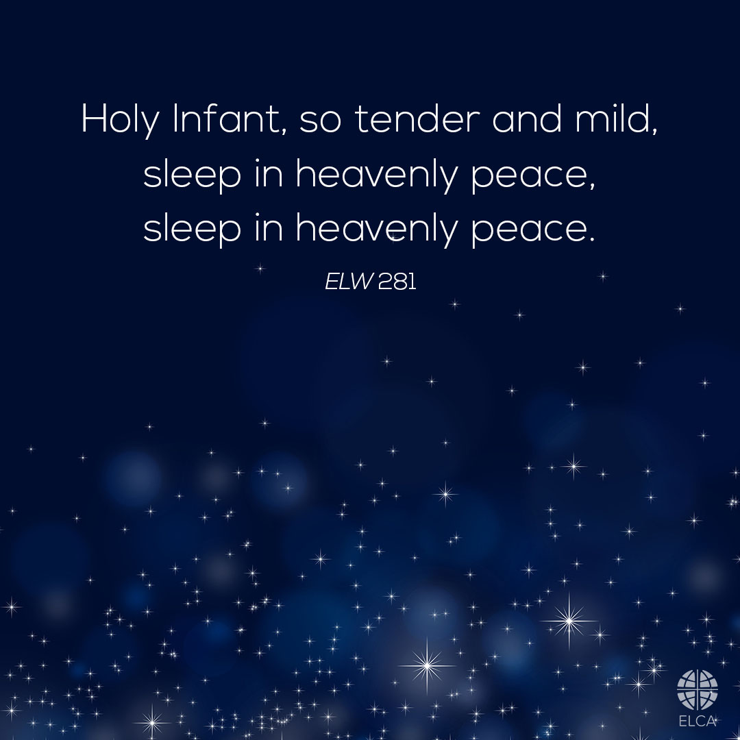 'Silent night, holy night! All is calm, all is bright round yon virgin mother and child. Holy Infant, so tender and mild, sleep in heavenly peace, sleep in heavenly peace' (ELW 281).