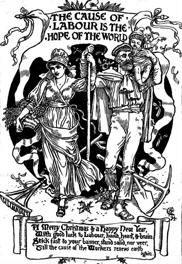 "The cause of labour is the hope of the world" — Walter Crane

"A merry Christmas &amp; a happy new year
"With good luck to labour, hand, heart &amp; brain.
"Stick fast to your banner, stand solid, nor veer,
"Till the cause of the workers renews earth again."