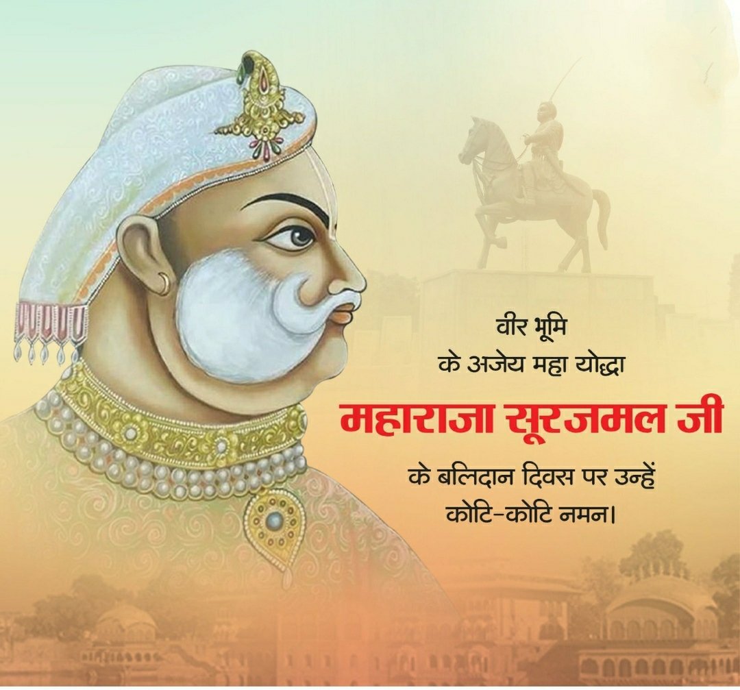 राजा झुके, झुके मुगल-अंग्रेज, झुका गगन सारा।
सारे जहां के शीश झुके, झुका ना कभी सूरज हमारा।।

कुशल प्रशासक, अजेय महायोद्धा महाराजा सूरजमल जी को उनके बलिदान दिवस पर मेरा कोटि-कोटि नमन। आपकी वीरता, शौर्य एवं पराक्रम की वीर गाथाएं युगों-युगों तक अमर रहेंगी।