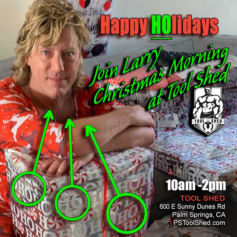 Tool Shed Palm Springs (@pstoolshed) on Twitter photo Ho. Ho. Ho. Join <a href="/larry_atello/">Larry Atello</a> this Christmas day. 10am - 2pm - be sure to ask him how hung his stockings are. Ho. Ho. Ho. Join <a href="/larry_atello/">Larry Atello</a> this Christmas day. 10am - 2pm - be sure to ask him how hung his stockings are.