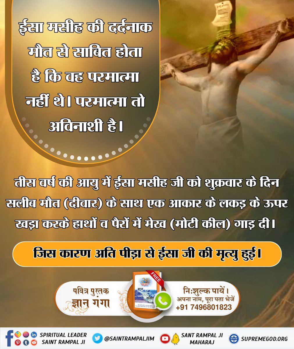 #Is_Jesus_God
ईसा मसीह की दर्दनाक मौत से साबित होता है कि वह परमात्मा नहीं थे। परमात्मा तो अविनाशी है।
तीस वर्ष की आयु में ईसा मसीह जी को शुक्रवार के दिन सलीब मौत (दीवार) के साथ एक आकार के लकड़ के ऊपर खड़ा करके हाथों व पैरों में मेख (मोटी कील) गाड़ दी।