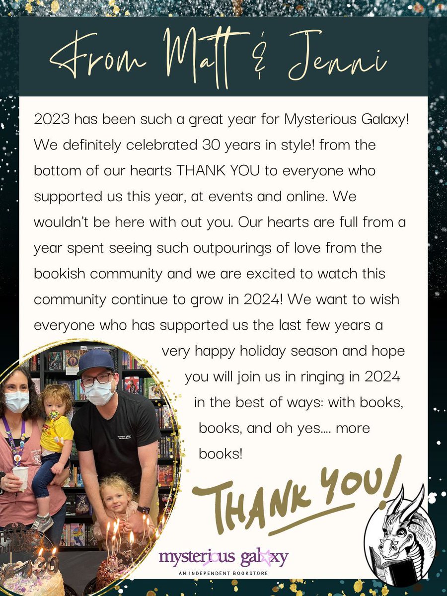 2023 has been such a great year for Mysterious Galaxy! ✨ We definitely celebrated 30 years in style! From the bottom of our hearts THANK YOU to everyone who supported us this year, at events and online. We wouldn't be here with out you. THANK YOU! -Matt & Jenni