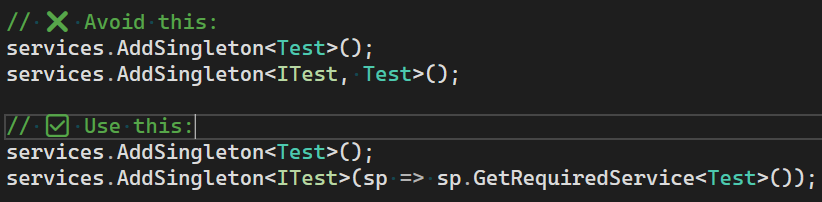 EnisNecipoglu's tweet photo. Here is the tip of the day:
"Prevent multiple singletons."

You may miss while coding. You can have 2 different singleton instances by mistake. Here is just a reminder 🙂
If you need to resolve a singleton with a different type, use factory method.

#dotnet #csharp #aspnetcore https://t.co/5AaftaxIQ1