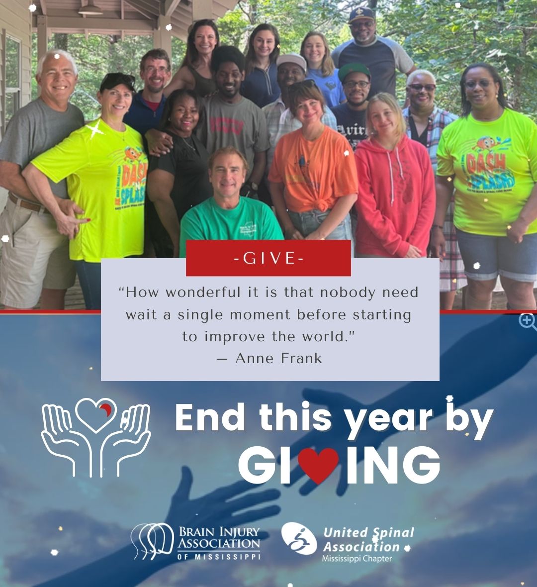 Thank you in advance for your generosity!
Proudly, 97% of all funds raised stays here in Mississippi!

If you want to change someone’s life, please donate @ msbraininjury.org/donate

Remember, brain or spinal cord injury can happen to anyone,
anytime, anywhere.