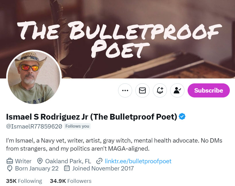 ❤️ ✍️📚 Thanks for support, Ismael S Rodriguez Jr (The Bulletproof Poet) @IsmaelR77859620 I'm Ismael, a Navy vet, writer, artist, gray witch, mental health advocate. No DMs from strangers, and my politics aren't MAGA-aligned. WriterOakland Park, FL linktr.ee/bulletproofpoet