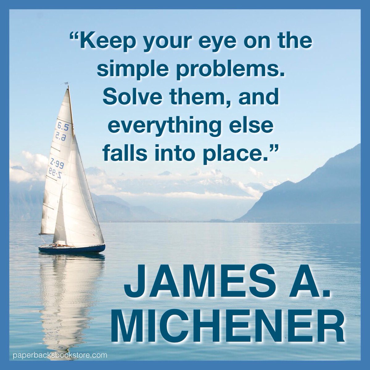 Paperbacks_Plus's tweet image. ⛵️
“Keep your eye on the simple problems. Solve them, and everything else falls into place.” ~James A. Michener
#problemsolving #solvingproblems #simpleproblems #everythingfallsintoplace #fallintoplace #JamesAMichener #sailboat #openwater #oceonsailing #adventurefiction #books