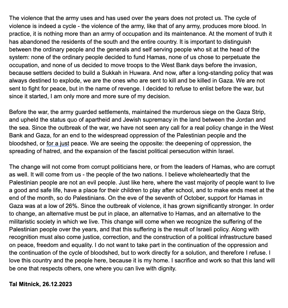 Full statement from Tal Mitnick, the Israeli 18-year-old sentenced to prison for refusing to enlist:

"I do not want to take part in the continuation of the oppression and the continuation of the cycle of bloodshed, but to work directly for a solution, and therefore I refuse."