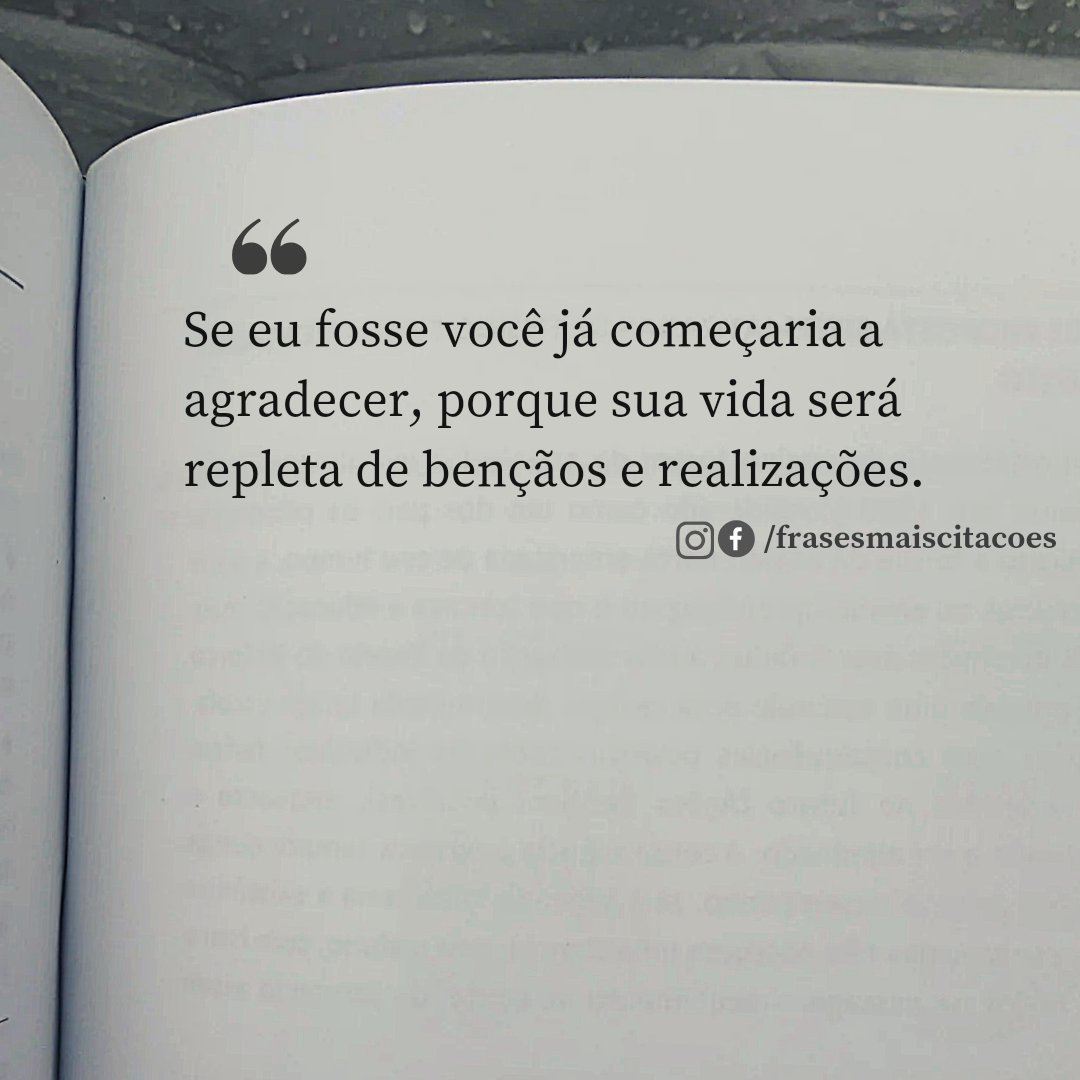 Se eu fosse você já começaria a agradecer, porque sua vida será repleta de bençãos e realizações.