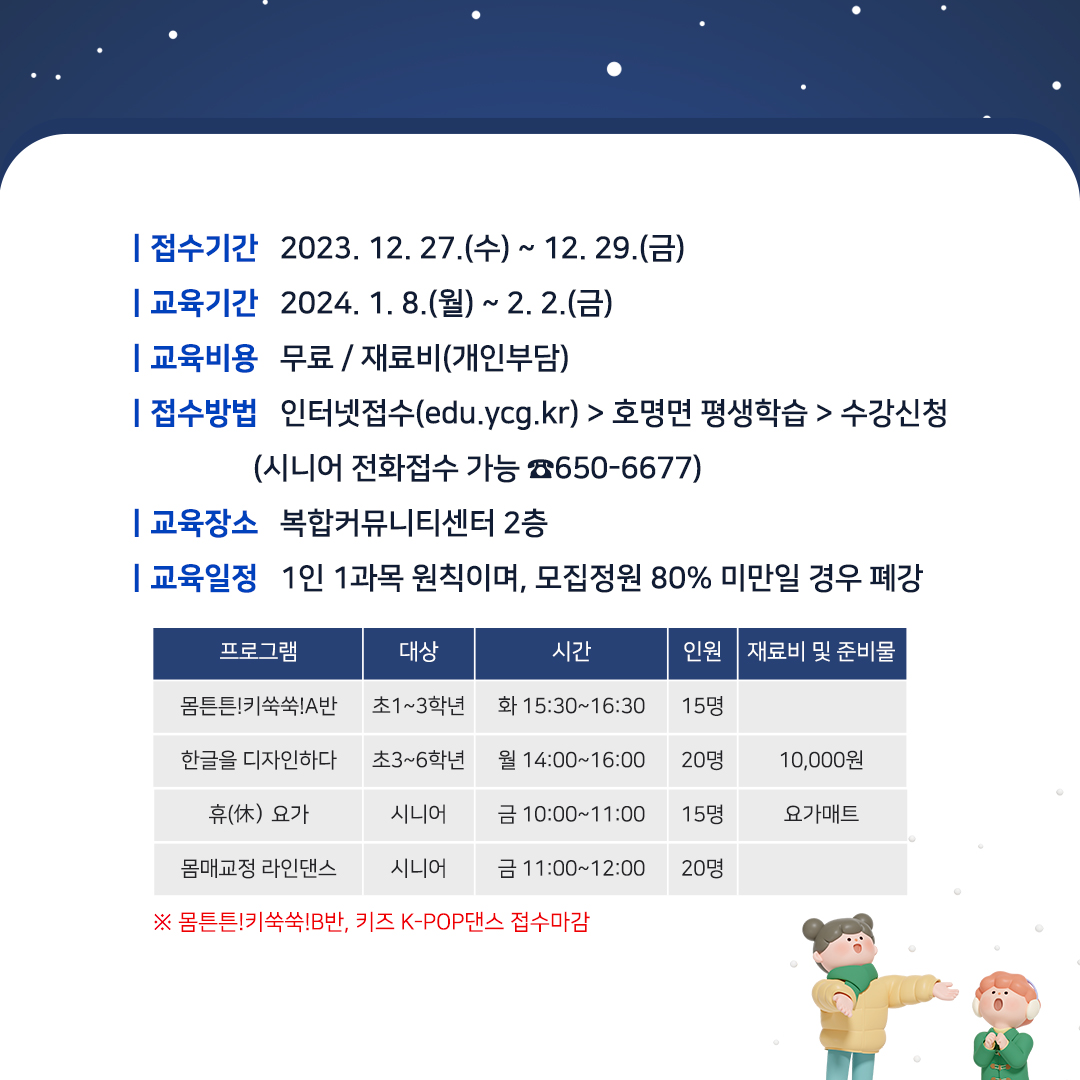 📍호명면 겨울놀이터 수강생 모집안내

호명면 주민자치센터와 함께하는
신나는 겨울 놀이터 수강생을 모집합니다.

✅ 신청기간: 2023. 12. 27.(수) ~ 12. 29.(금)
✅ 신청방법: 인터넷접수 (edu.ycg.kr)→호명면 평생학습→수강신청
※ 시니어 프로그램은 전화접수 가능

#예천 #예천군