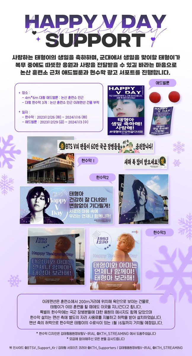 BTSV_Support_Kr's tweet photo. 💜 𝗛𝗔𝗣𝗣𝗬 𝗩 𝗗𝗔𝗬 𝗦𝘂𝗽𝗽𝗼𝗿𝘁 𝗣𝗮𝗿𝘁.𝟲 💜

🌟𝘼𝙙 𝙗𝙖𝙡𝙡𝙤𝙤𝙣 𝙖𝙣𝙙 𝙗𝙖𝙣𝙣𝙚𝙧𝙨 𝙣𝙚𝙖𝙧 𝙉𝙤𝙣𝙨𝙖𝙣 𝙏𝙧𝙖𝙞𝙣𝙞𝙣𝙜 𝘾𝙚𝙣𝙩𝙚𝙧🌟

사랑하는 태형이의 생일을 축하하며, 복무 중에도 따뜻한 응원과 사랑을 전달받을 수 있길 바라는 마음으로 논산 훈련소 근처 애드벌룬과 현수막 광고 서포트를 진행합니다.

 🌹 장소 :  
➖️ 4m*6m 대형 애드벌룬 : 논산 훈련소 인근 
➖️ 대형 현수막 3개 : 논산 훈련소 인근 이레펜션 건물 부착     

🌹일자 : 
➖️ 현수막 : 2023/12/26 (화) ~ 2024/1/16 (화)
➖️ 애드벌룬 : 2023/12/29 (금) ~ 2024/1/3 (수)

As we celebrate our beloved Taehyung's birthday, we have arranged an ad balloon and banners near Nonsan Training Center. 

🌹Location:  
➖️ 4m X 6m large ad balloon: near Nonsan Training Center
➖️ 3 large banners: on the building of Ireh Pension near Nonsan Training Center     

🌹Dates: 
➖️ Banners: Dec 26th, 2023 (Tue) - Jan 16th, 2024 (Tue)
➖️ Ad Balloon : Dec 29th, 2023 (Fri) - Jan 3rd, 2024 (Wed)

※ 이레펜션은 훈련소에서 200m거리에 위치해 육안으로 보이는 건물로, 태형이가 야외 훈련을 할 때에도 이곳을 지나간다고 합니다. 특별히 현수막에는 국군 장병분들에 대한 응원의 메시지도 함께 담았으며 현수막 설치는 펜션 측에 별도의 자리 사용료를 지불하고 허락을 받아 설치하였습니다. 펜션 측의 허락으로 현수막은 태형이의 수료식이 있는 1월 16일까지 거치될 예정입니다. ※

※Ireh Pension is a building that can be seen, as it is 200m from the training center. Taehyung passes by here during outdoor training. We have also specially included a supportive message for the military personnel. The banners have been installed with permission after paying a separate fee to the pension. With the permission of the pension, the banners will be up until Taehyung's completion ceremony on Jan 16th.※

* 현수막 디자인은 김태형음원정보팀V-IRAL @KTH_STREAMING 에서 도움주셨습니다
* 모금에 참여해주신 모든 분들 감사드립니다

🌹Collab With 
@KTH_Supporters
@KTH_STREAMING