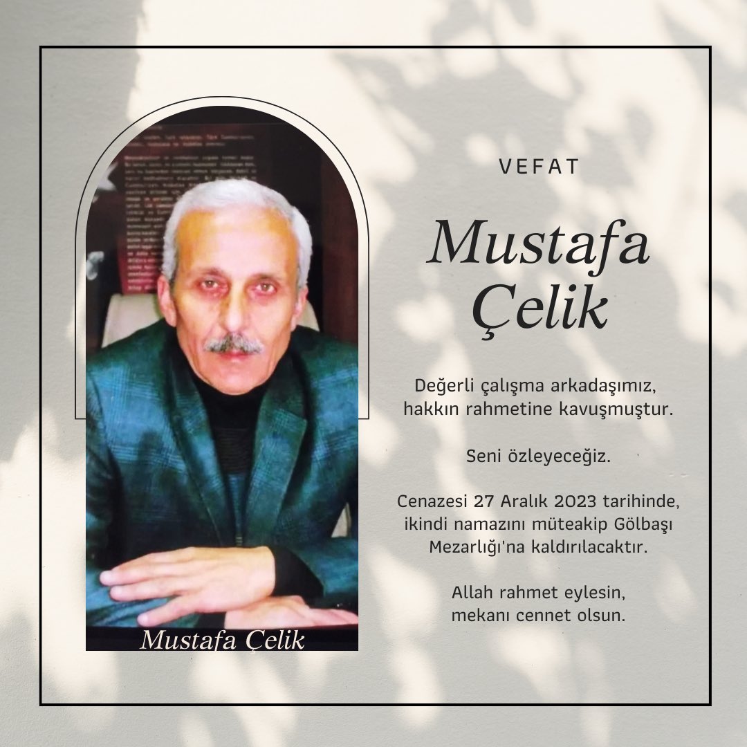 Değerli çalışma arkadaşımız Mustafa Çelik, 
hakkın rahmetine kavuşmuştur.

Cenazesi 27 Aralık 2023 tarihinde, 
ikindi namazını müteakip Gölbaşı Mezarlığı’na kaldırılacaktır. 

Allah rahmet eylesin, mekanı cennet olsun…