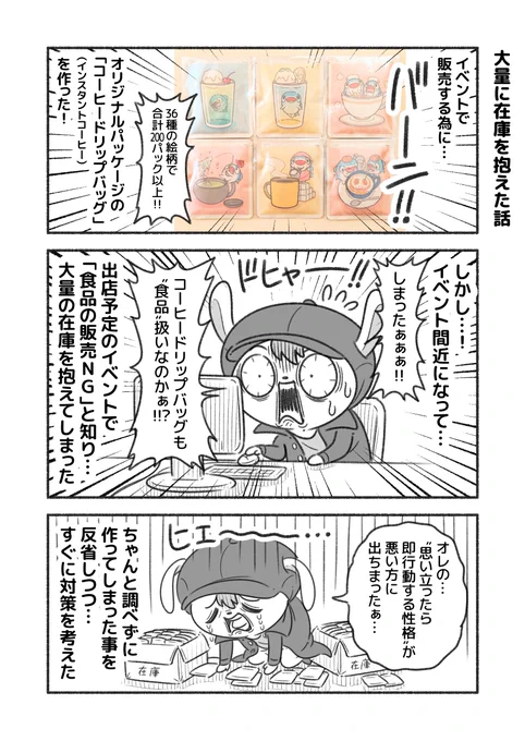 「大量に在庫を抱えた話」  ご心配おかけしました! おかげさまで、なんとかなりそうです!  起きた事はどうしようもないので、その後の対応で良い方向に持っていくしかないですね! 制作費は勉強代"として、これもまた"学び"にして、今後に活かしたいと思います!  今回の事で、「コーヒー欲しい?」みたいな、謎の連絡をしたりもしましたが… 快く受け取っていただいたり、「できる事ない?」と助けてくださる方もいて、人の優しさに感動しました!  心から、ありがとうございました!