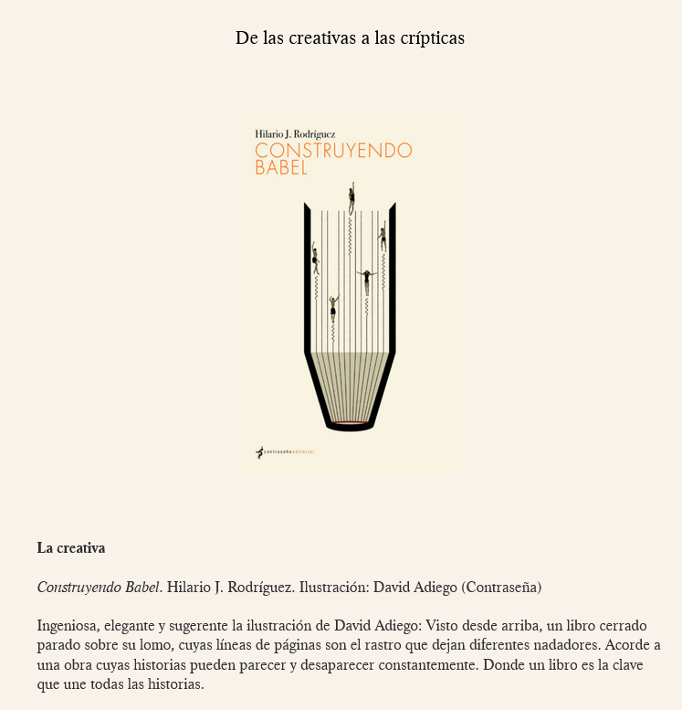 Como es tradicional por estas fechas, <a href="/W_Magazin/">WMagazín</a> ha publicado una lista con las mejores cubiertas del año. Entre las elegidas se encuentra la de «Construyendo Babel», de <a href="/HotelInsonmia/">Hilario J. Rodríguez</a>, obra del ilustrador y diseñador <a href="/David_Adiego/">Ya no uso esto</a>. Muy agradecidos.