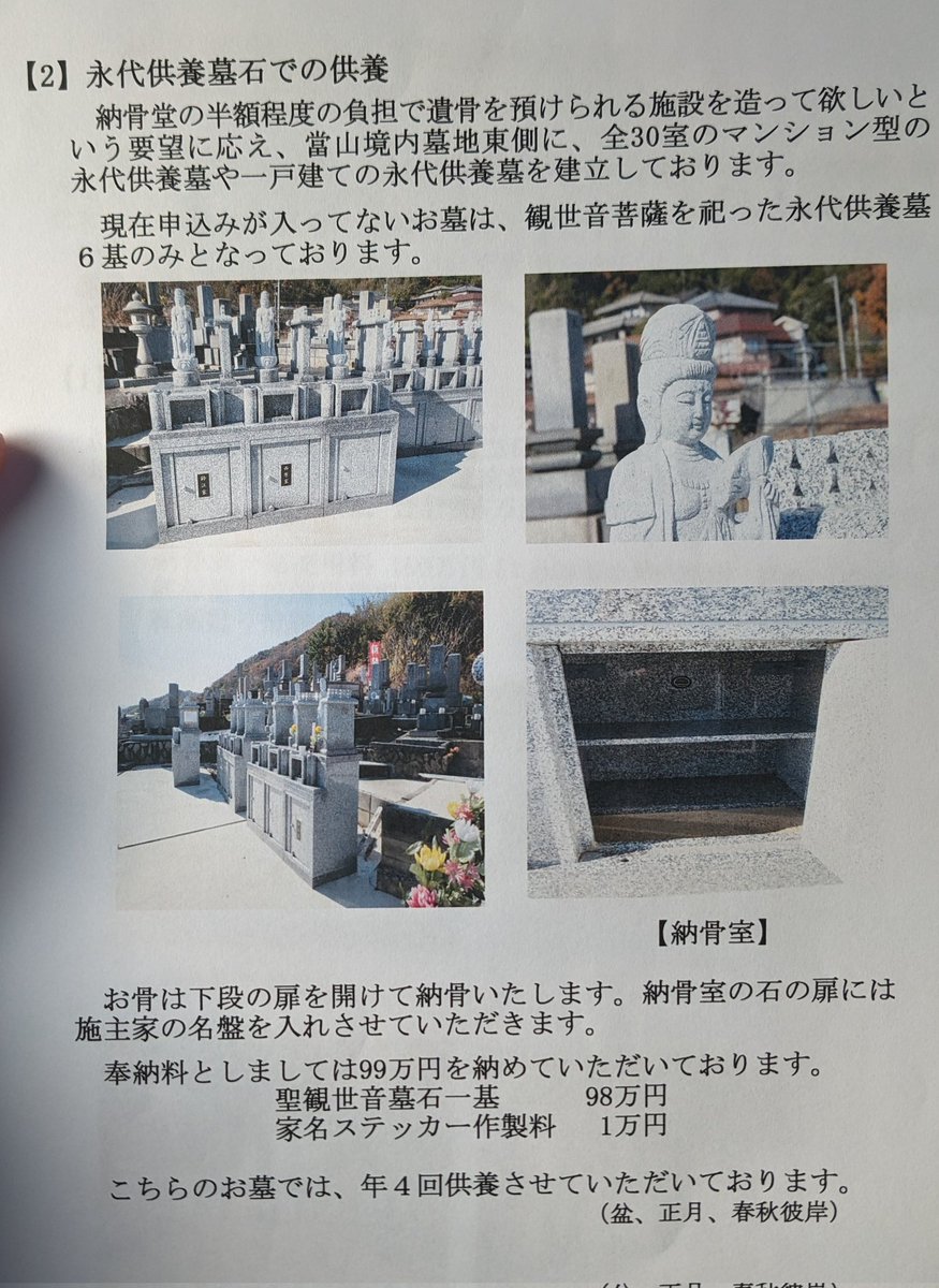 妻のお墓🪦を決めてきました
妻の実家近くのお寺さんにある観世音菩薩さまを祀った永代供養墓
うちは子供が居ないので永代供養が必須条件
妻の母家も母の代で終わってしまうので今ある墓石の墓の墓終いが必要との事で隣同士で2区画購入(奉納)
そこそこしますねぇ
必要なものだから気にしないけど