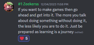 This is the Lethal Company developers reply to someone hesitating about jumping into their interests.

Try to adopt this mindset no matter your age or fears. An attempt not made is an attempt not gained and you would be surprised to see what some attempts may achieve.