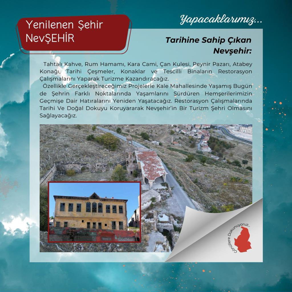 Tarihine Sahip Çıkan NEVŞEHİR 

Tahtalı Kahve, Rum Hamamı, Kara Cami, Çan Kulesi, Peynir Pazarı, Atabey Konağı, Tarihi Çeşmeler, Konaklar Ve Tescilli Binaların restorasyon çalışmalarını yaparak turizme kazandıracağız.
#50VizyonProje