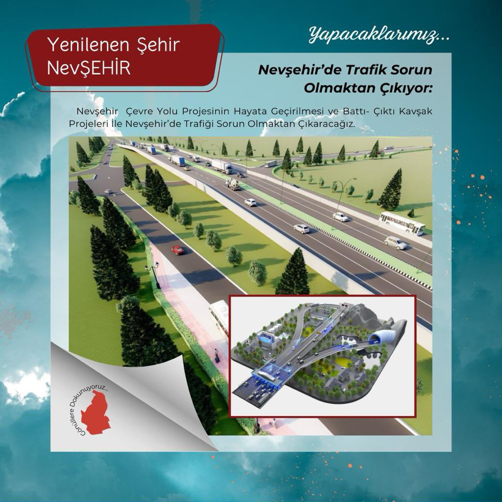 Trafik Sorun Olmaktan Çıkıyor: 
Nevşehir merkezinin trafik yoğunluğunu azaltarak, iş gücü ve zaman kaybını önleyecek, araçların şehir merkezine girmeden transit geçme imkanına kavuşacağı Çevre Yolu Projesini 2 etap şeklinde hayata geçirilmesi sağlayacağız.