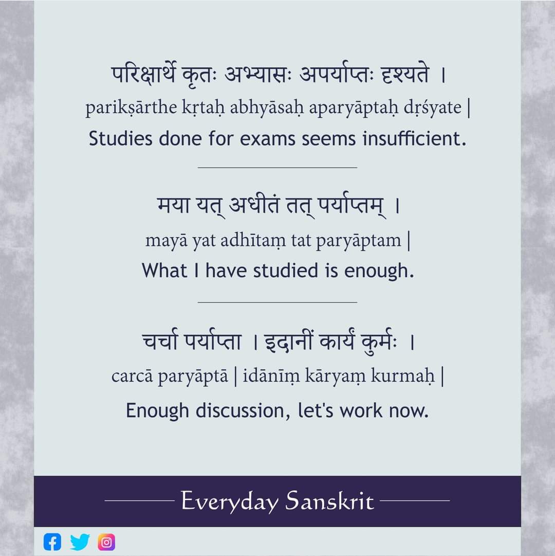 परिक्षार्थे कृतः अभ्यासः अपर्याप्तः दृश्यते । 
 Studies done for exams seems insufficient.
मया यत् अधीतं तत् पर्याप्तम् । 
What I have studied is enough.  
चर्चा पर्याप्ता । इदानीं कार्यं कुर्मः । Enough discussion, let’s work now.  
#Sanskrit #Samskrit