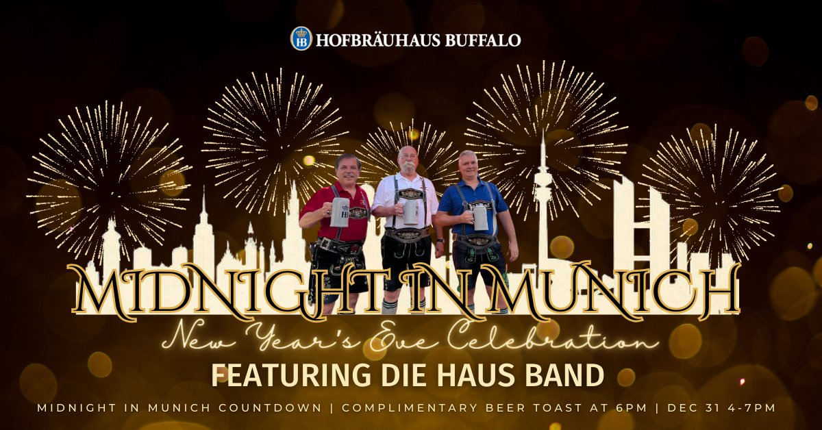 Join us on December 31st for Midnight in Munich! Die Haus Band takes the stage from 4-7pm. Enjoy a complimentary beer toast and countdown at 6pm when midnight strikes in Munich!

For reservations, please call (716) 939-2337 or visit hofbrauhausbuffalo.com. All ages are welcome!