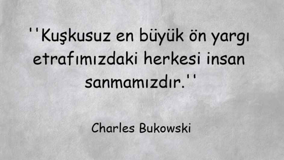 ''Kuşkusuz en büyük ön yargı etrafımızdaki herkesi insan sanmamızdır.''

#CharlesBukowski