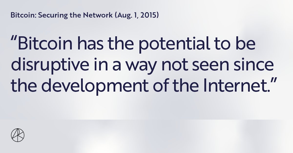 “Bitcoin has the potential to be disruptive in a way not seen since the development of the Internet.” -Published Aug. 1, 2015, in ARK’s white paper “Bitcoin: Securing the Network”