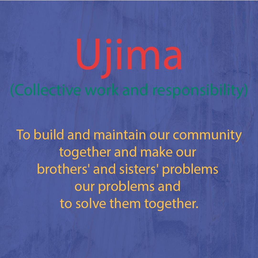 Celebrate the third principle of Kwanzaa with us: Ujima (Collective work and responsibility): To build and maintain our community together and make our brothers' and sisters' problems our problems and to solve them together.