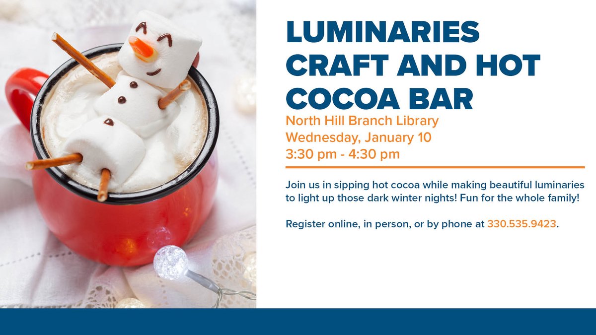 Sip hot cocoa at the North Hill Branch Library while making beautiful luminaries to light up those dark winter nights! Fun for the whole family! Wednesday, January 10, 3:30-4:30 pm. Register in person, by phone at 330.535.9423, or online here: services.akronlibrary.org/event/9469957