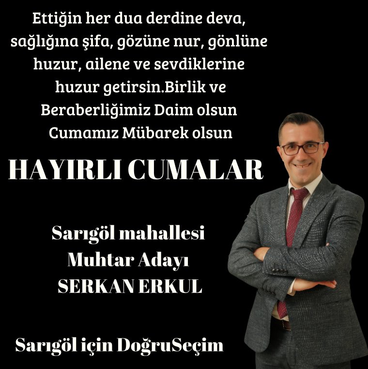 Ettiğin her dua derdine deva, sağlığına şifa, gözüne nur, gönlüne huzur, ailene ve sevdiklerine huzur getirsin. Birlik ve Beraberliğimiz Daim olsun Cumamız Mübarek olsun Hayırlı cumalar 

Sarıgöl Mahallesi Muhtar Adayı
SERKAN ERKUL