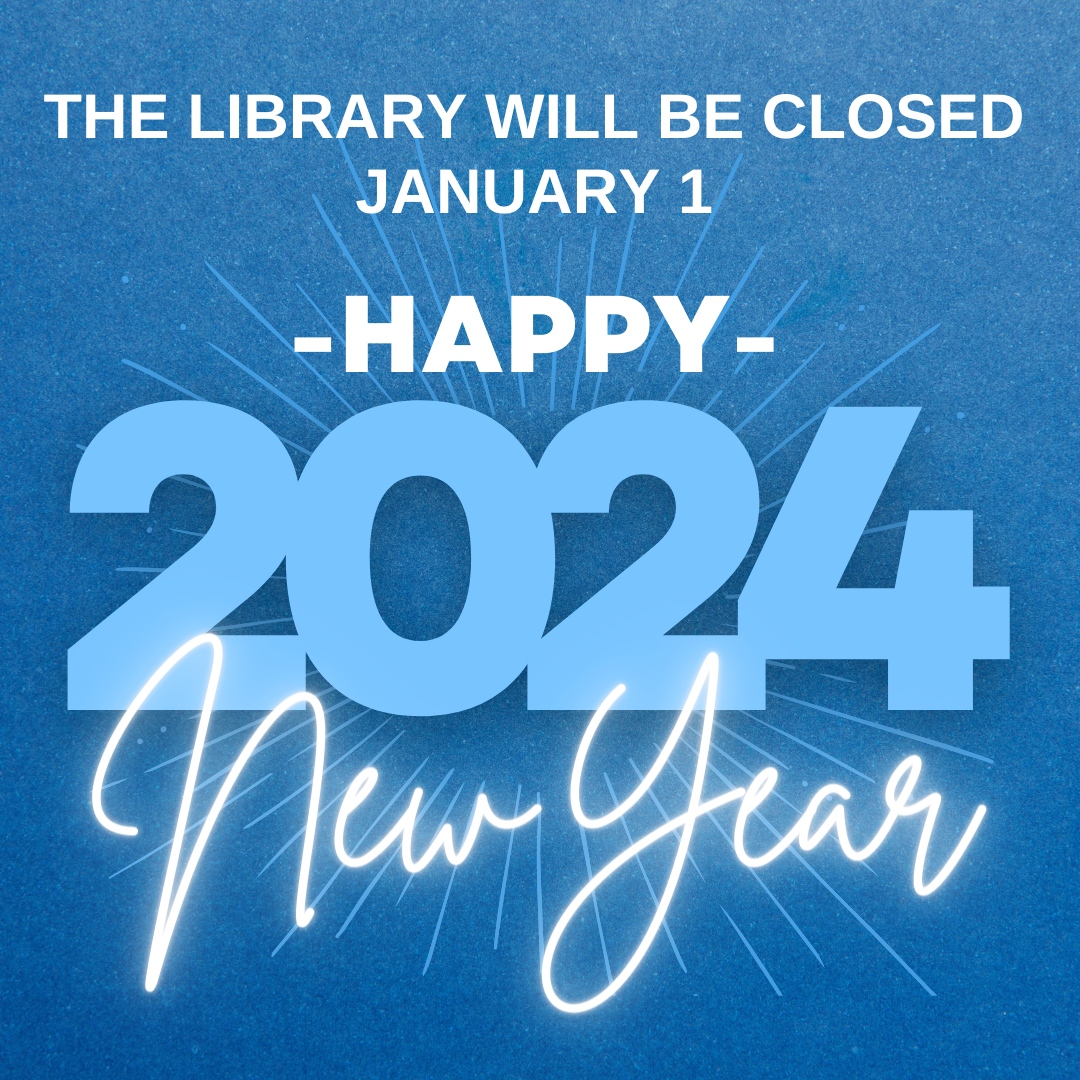 The library will be closed Monday, January 1, 2024. Happy New Year!