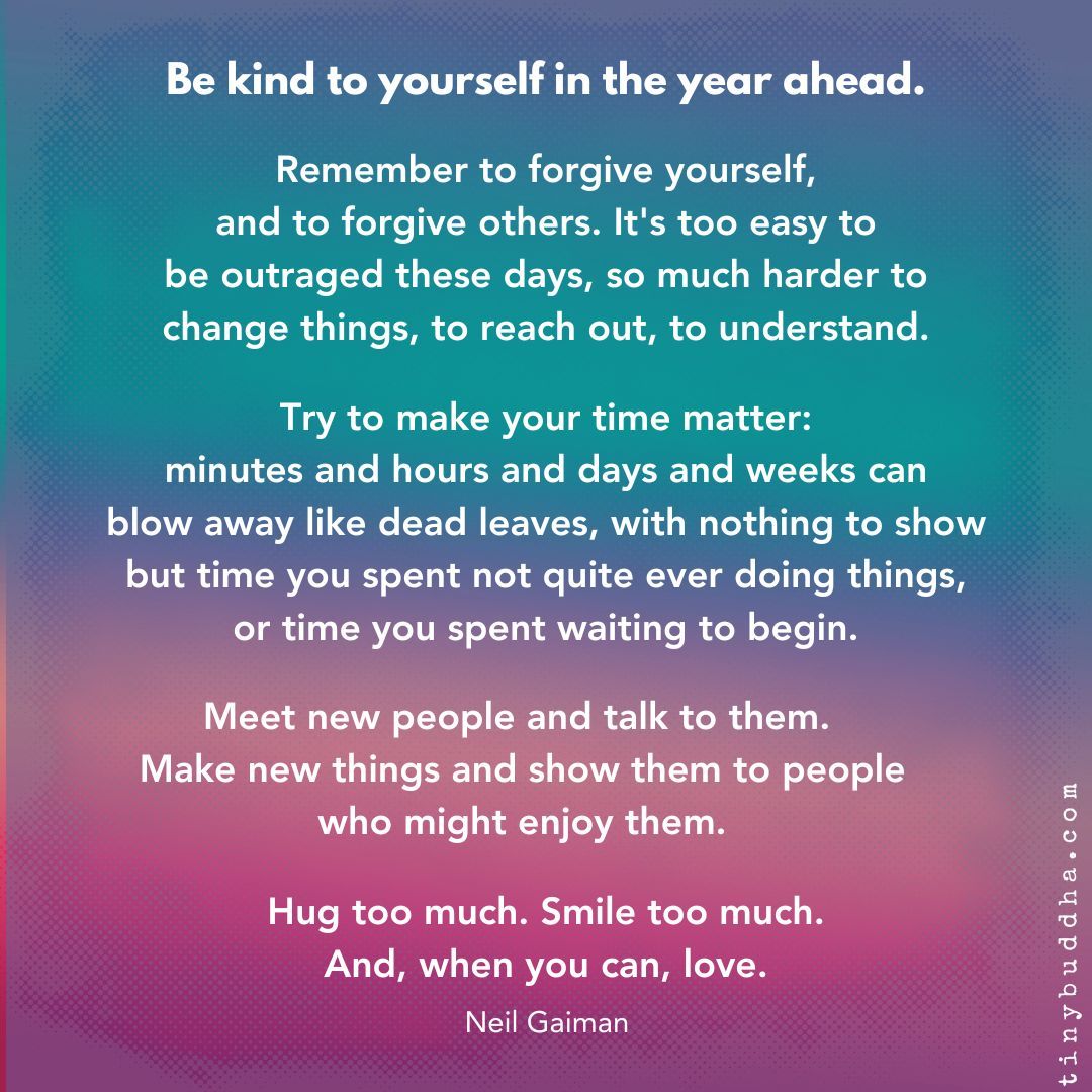 tinybuddha's tweet photo. "Be kind to yourself in the year ahead. Remember to forgive yourself, and to forgive others. It's too easy to be outraged these days, so much harder to change things, to reach out, to understand..."  ~Neil Gaiman https://t.co/CWFH8Wr0YZ
