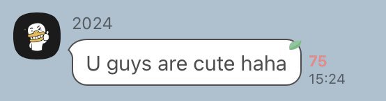 “U guys are cute haha” 
“U guys are cute haha” 
“U guys are cute haha”