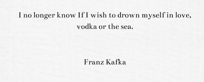 - Franz Kafka