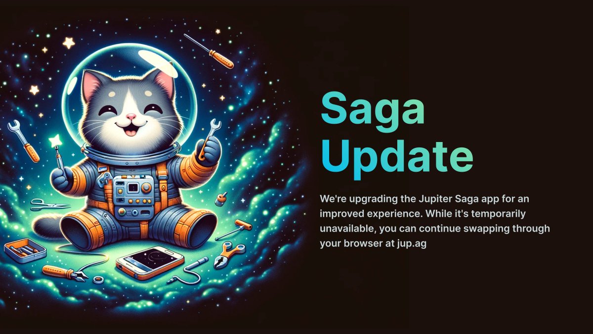 Jupiter is super excited about Saga and is prepping for a major update to make the Jupiter Saga app awesome!

The Jupiter Saga app will be unavailable for a short while during the upgrade.

Get ready for a fully enhanced experience with even better pricing when we return. 🐱📱