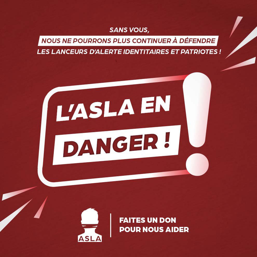 ⚠️ Sans vous l’ASLA ne pourra plus continuer à défendre les lanceurs d’alerte identitaires et patriotes !

Faites un don avant le 31 janvier ⤵️
asla.fr/faire-un-don/

➡️ Tout au long de l’année nous faisons tout notre possible pour venir en aide aux lanceurs d’alerte
