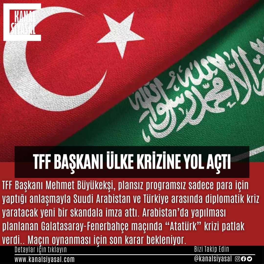 TFF Başkanı Mehmet Büyükekşi, plansız programsız sadece para için yaptığı anlaşmayla Suudi Arabistan ve Türkiye arasında diplomatik kriz yaratacak yeni bir skandala imza attı. Arabistan’da yapılması planlanan Galatasaray-Fenerbahçe maçında “Atatürk” krizi patlak verdi.. Maçın