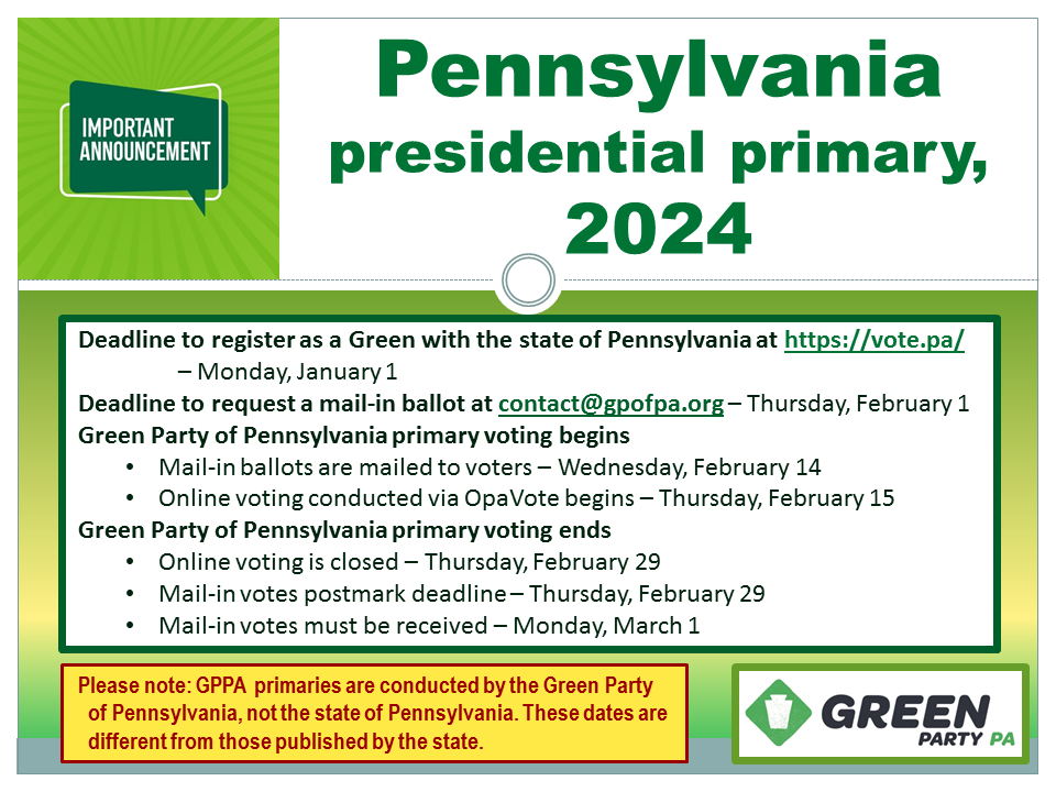 Next year is yet another United States presidential election year, and the Green Party of Pennsylvania (@GreenPartyofPA) will be conducting a primary election as well! If you would like to participate in the GPPA presidential primary election, the dates below are very important.