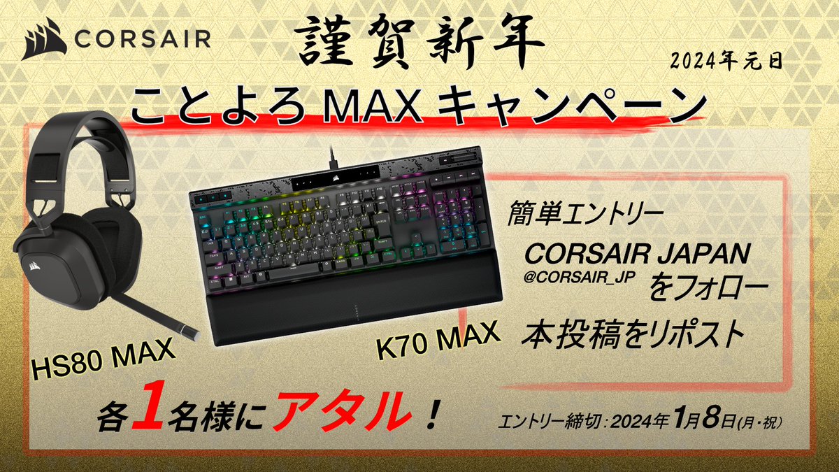 CORSAIR_JP's tweet photo. 🎍あけましておめでとうございます🎍

新年早々ではございますが、
『ことよろMAXキャンペーン』を実施いたします。

HS80 MAX
K70 MAX
を 各1名様に🎁

本アカウントのフォローとリポストで簡単エントリー。
締切：1月8日
当選者には、1月15日にDM通知予定。

本年もよろしくお願いいたします。 https://t.co/9Wyj1WSJIY