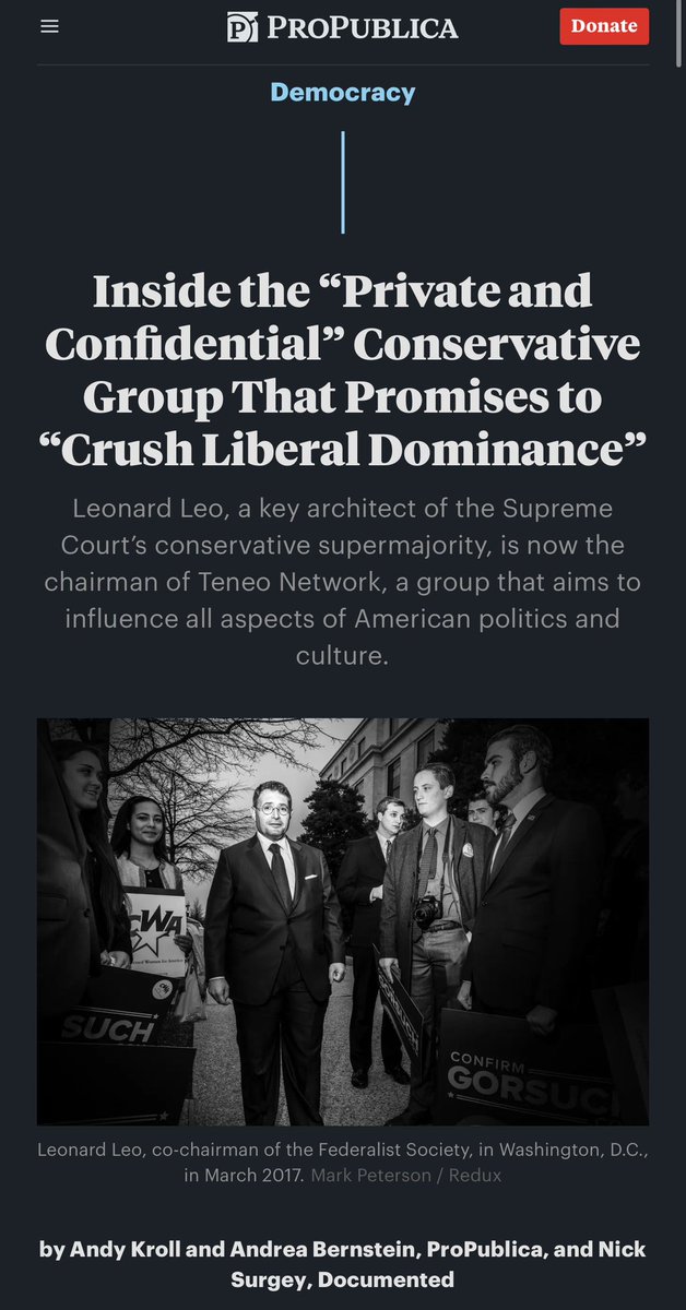 Inside the “Private and Confidential” Conservative Group That Promises to “Crush Liberal Dominance” Leonard Leo, a key architect of the Supreme Court’s conservative supermajority, is now the chairman of Teneo Network, a group that aims to influence all aspects of American