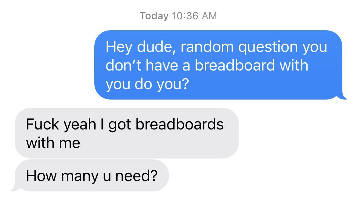 When you brother is visiting from France but is also huge nerd. Of course he has breadboards 🤣