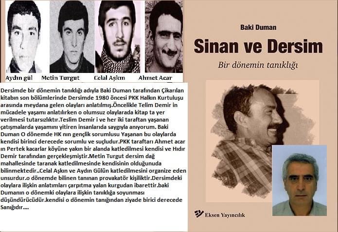 1980 öncesi Dersimde yaşanan olaylarda birinci derece sorumlulugu olan Baki Duman unsurunun  değerlendirmesi yalan kurgu carpitmadan ibarettir...